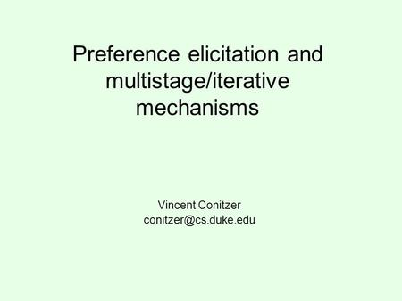 Preference elicitation and multistage/iterative mechanisms Vincent Conitzer