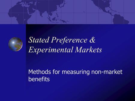 Stated Preference & Experimental Markets Methods for measuring non-market benefits.