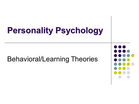 Behavioral/Learning Theories Personality Psychology.
