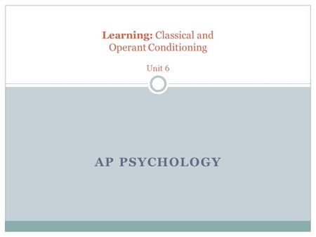 Learning: Classical and Operant Conditioning Unit 6