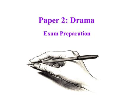 Paper 2: Drama Exam Preparation. Before you enter the examination room…. You need to feel confident about the dramas we have studied: you should have.