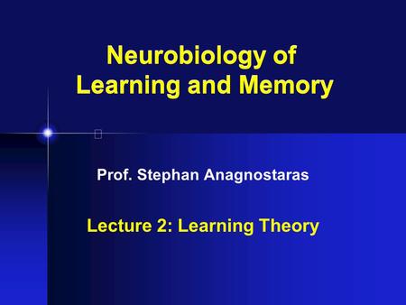 Neurobiology of Learning and Memory Prof. Stephan Anagnostaras Lecture 2: Learning Theory.