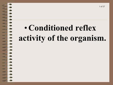 1 of 37 Conditioned reflex activity of the organism.