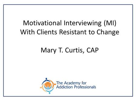 Motivational Interviewing (MI) With Clients Resistant to Change Mary T