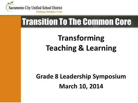 Transition To The Common Core Transforming Teaching & Learning Grade 8 Leadership Symposium March 10, 2014.