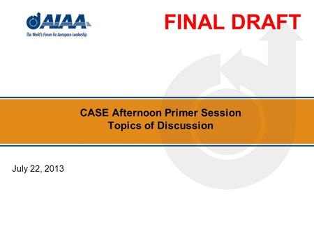 CASE Afternoon Primer Session Topics of Discussion July 22, 2013 FINAL DRAFT.