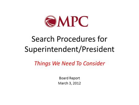 Search Procedures for Superintendent/President Things We Need To Consider Board Report March 3, 2012.