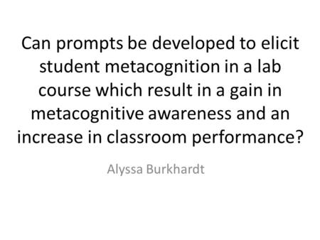 Can prompts be developed to elicit student metacognition in a lab course which result in a gain in metacognitive awareness and an increase in classroom.