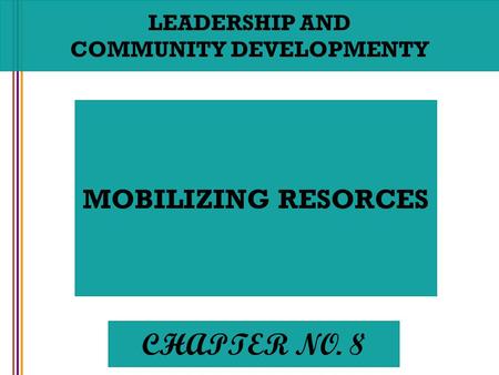 LEADERSHIP AND COMMUNITY DEVELOPMENTY MOBILIZING RESORCES CHAPTER NO. 8.