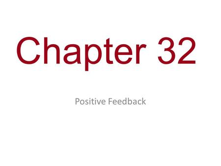 Chapter 32 Positive Feedback. You Must Know One example of positive feedback. (Childbirth)