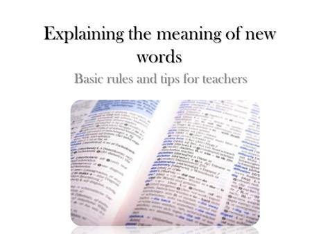 Explaining the meaning of new words Basic rules and tips for teachers.