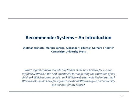 Recommender Systems – An Introduction Dietmar Jannach, Markus Zanker, Alexander Felfernig, Gerhard Friedrich Cambridge University Press Which digital.