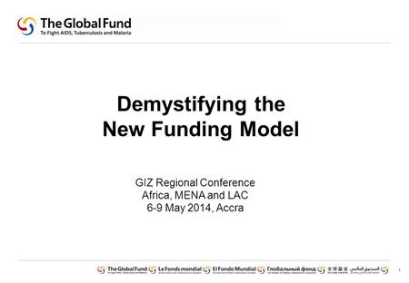 1 Demystifying the New Funding Model GIZ Regional Conference Africa, MENA and LAC 6-9 May 2014, Accra.