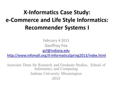 X-Informatics Case Study: e-Commerce and Life Style Informatics: Recommender Systems I February 4 2013 Geoffrey Fox