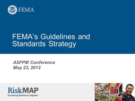 FEMA’s Guidelines and Standards Strategy ASFPM Conference May 23, 2012.