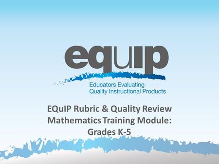 EQuIP Rubric & Quality Review Mathematics Training Module: Grades K-5 1.