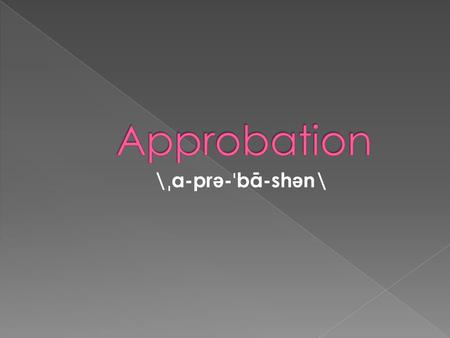 \ ˌ a-pr ə - ˈ bā-sh ə n\. The expression of approval or favorable opinion; praise; official approval.