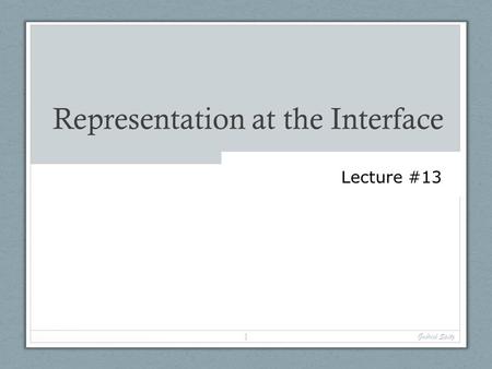 Representation at the Interface Gabriel Spitz 1 Lecture #13.