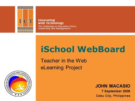 ISchool WebBoard Teacher in the Web eLearning Project JOHN MACASIO 7 September 2006.