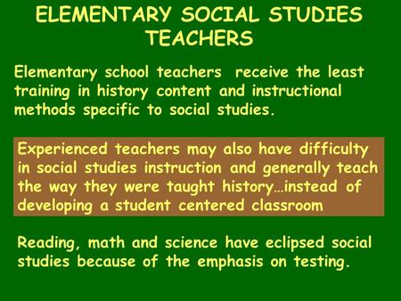 Elementary school teachers receive the least training in history content and instructional methods specific to social studies. Experienced teachers may.