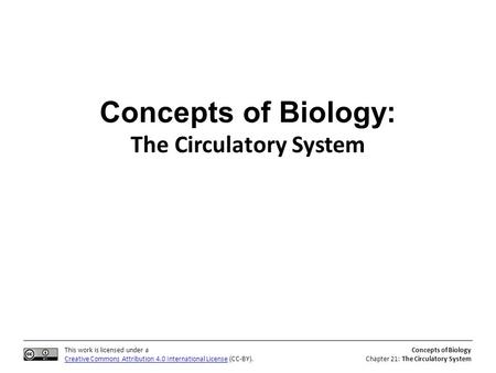 This work is licensed under a Creative Commons Attribution 4.0 International License (CC-BY). Concepts of Biology Chapter 21: The Circulatory System Concepts.