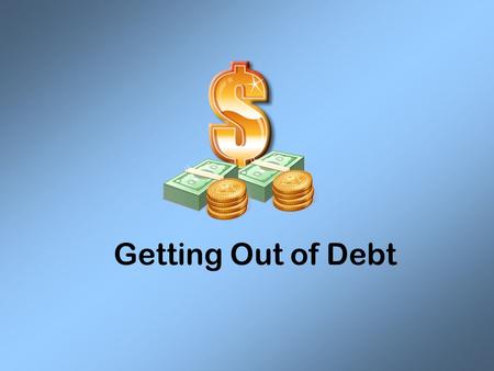 Getting Out of Debt. Diagnosis the Problem Common Causes of Debt: –Emotional Spending: spending money to feel good, powerful, or to show group identity.