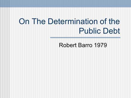 On The Determination of the Public Debt Robert Barro 1979.