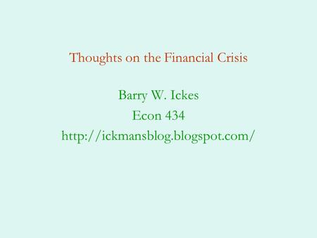 Thoughts on the Financial Crisis Barry W. Ickes Econ 434