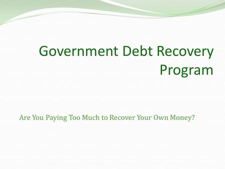 Government Debt Recovery Program Are You Paying Too Much to Recover Your Own Money?