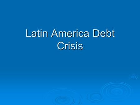 Latin America Debt Crisis. Prelude  To finance ISI Latin American countries borrowed from international markets  Nations were betting on investment.