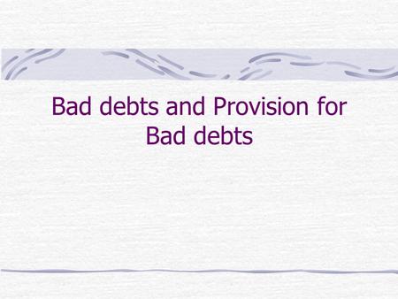 Bad debts and Provision for Bad debts