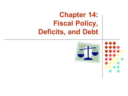 Chapter 14: Fiscal Policy, Deficits, and Debt. Copyright  2007 by The McGraw-Hill Companies, Inc. All rights reserved. McGraw-Hill/Irwin Fiscal Policy.