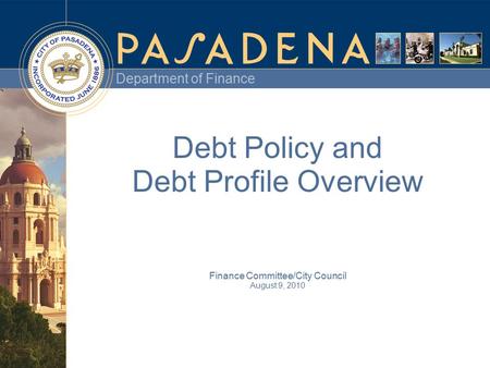 Department of Finance Debt Policy and Debt Profile Overview Finance Committee/City Council August 9, 2010.