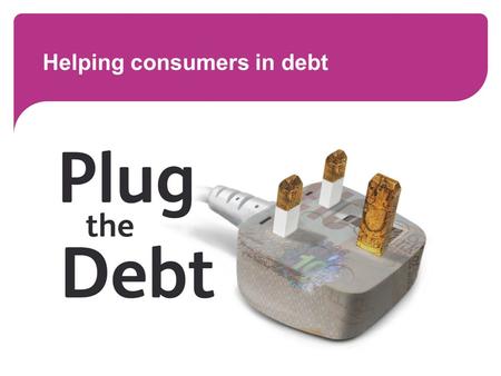 Helping consumers in debt. Worried about energy debts? Recent energy price rises, along with other rising costs and falling incomes, have left many people.