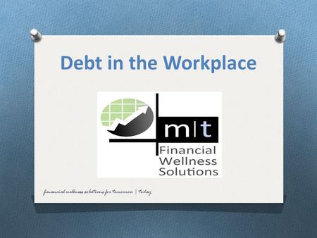 Debt in the Workplace financial wellness solutions for tomorrow | today.