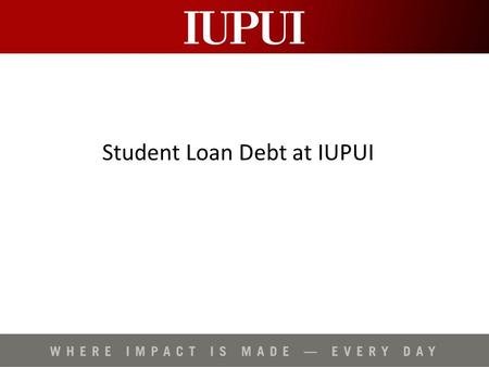 Student Loan Debt at IUPUI. Student Loan Program Overview Federal Stafford Loans (Direct Loans) –Direct “subsidized” loans (3.4% - 6.8%) –Direct “unsubsidized”