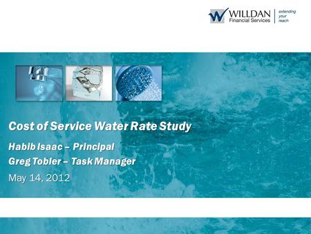Cost of Service Water Rate Study Habib Isaac – Principal Greg Tobler – Task Manager May 14, 2012.