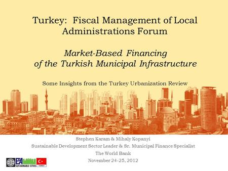 Turkey: Fiscal Management of Local Administrations Forum Market-Based Financing of the Turkish Municipal Infrastructure Some Insights from the Turkey Urbanization.