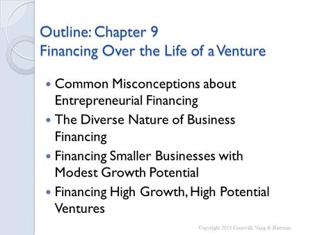 Outline: Chapter 9 Financing Over the Life of a Venture Common Misconceptions about Entrepreneurial Financing The Diverse Nature of Business Financing.
