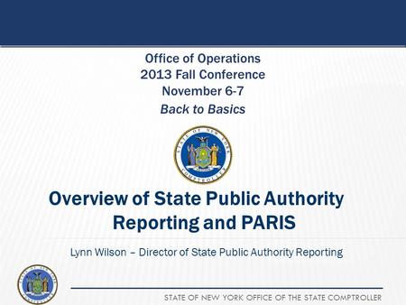 STATE OF NEW YORK OFFICE OF THE STATE COMPTROLLER Back to Basics Office of Operations 2013 Fall Conference November 6-7 Overview of State Public Authority.