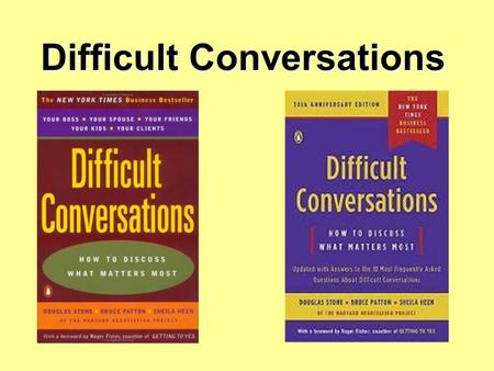 Difficult Conversations. A difficult conversation is - anything we don’t want to talk about Usually we worry what will happen if we do talk about it If.