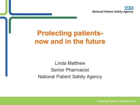 Protecting patients- now and in the future Linda Matthew Senior Pharmacist National Patient Safety Agency.