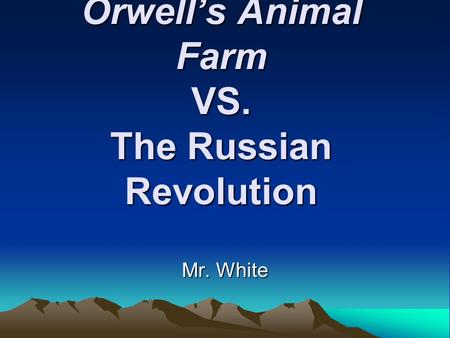 Orwell’s Animal Farm VS. The Russian Revolution Mr. White.