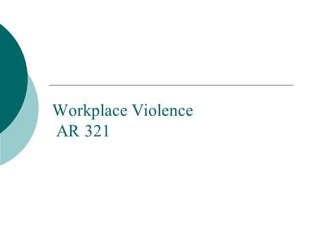 Workplace Violence AR 321. Training objectives  Define workplace violence and the four categories  Present key facts about workplace violence  List.