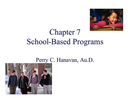 Chapter 7 School-Based Programs Perry C. Hanavan, Au.D.