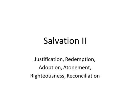 Salvation II Justification, Redemption, Adoption, Atonement,