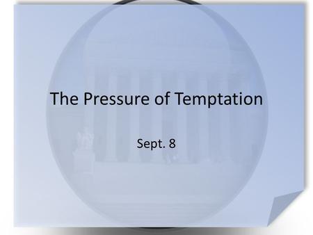 The Pressure of Temptation Sept. 8. Tell us the truth … What food tempts you to say “yes” to just one more bite? Unfortunately you discover the results.
