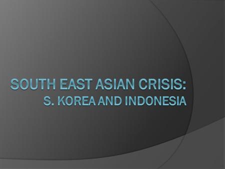 Key Points  Origins of the crisis  Thai Baht  Economy of S. Korea and Indonesia  The Chaebols  Beginning of the collapse  Seoul Stock Exchange 