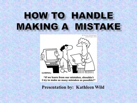 Presentation by: Kathleen Wild. Students will be able to understand what to do when they make a mistake, how to handle the mistake and how to correct.