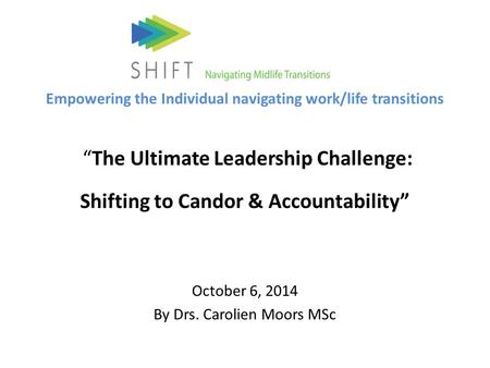 Empowering the Individual navigating work/life transitions “The Ultimate Leadership Challenge: Shifting to Candor & Accountability” October 6, 2014 By.